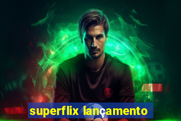 superflix lançamento